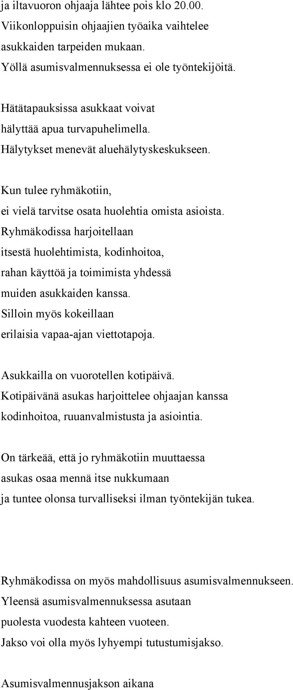 Ryhmäkodissa harjoitellaan itsestä huolehtimista, kodinhoitoa, rahan käyttöä ja toimimista yhdessä muiden asukkaiden kanssa. Silloin myös kokeillaan erilaisia vapaa-ajan viettotapoja.