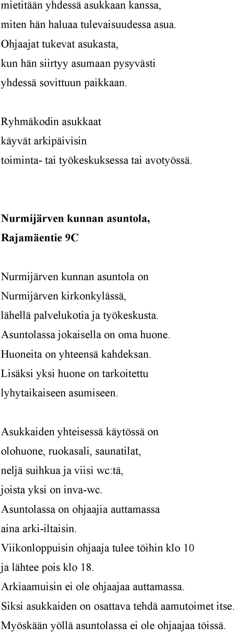 Nurmijärven kunnan asuntola, Rajamäentie 9C Nurmijärven kunnan asuntola on Nurmijärven kirkonkylässä, lähellä palvelukotia ja työkeskusta. Asuntolassa jokaisella on oma huone.