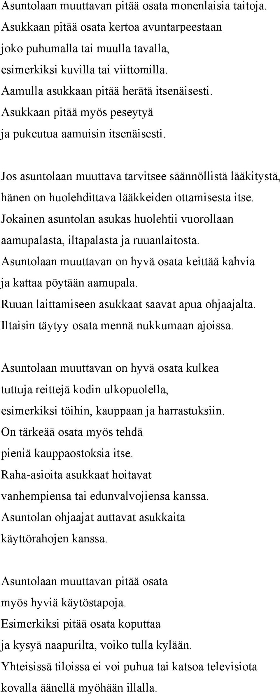 Jos asuntolaan muuttava tarvitsee säännöllistä lääkitystä, hänen on huolehdittava lääkkeiden ottamisesta itse. Jokainen asuntolan asukas huolehtii vuorollaan aamupalasta, iltapalasta ja ruuanlaitosta.