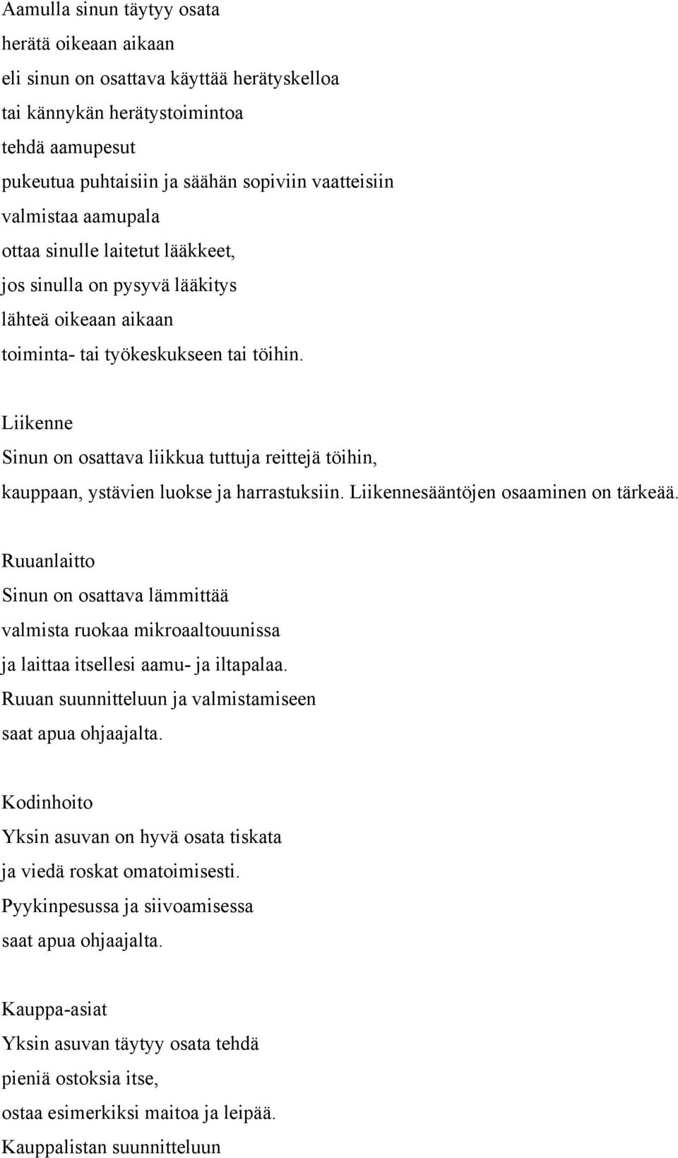 Liikenne Sinun on osattava liikkua tuttuja reittejä töihin, kauppaan, ystävien luokse ja harrastuksiin. Liikennesääntöjen osaaminen on tärkeää.