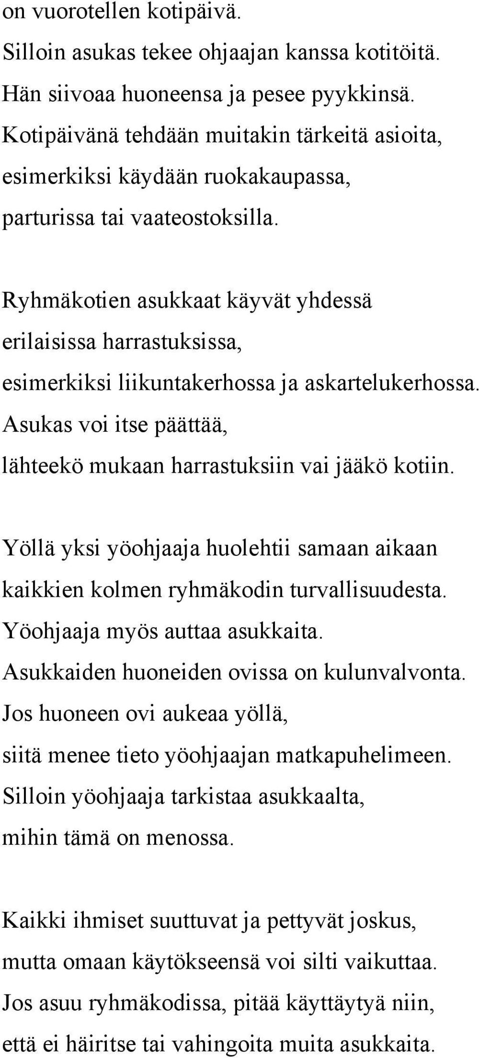 Ryhmäkotien asukkaat käyvät yhdessä erilaisissa harrastuksissa, esimerkiksi liikuntakerhossa ja askartelukerhossa. Asukas voi itse päättää, lähteekö mukaan harrastuksiin vai jääkö kotiin.