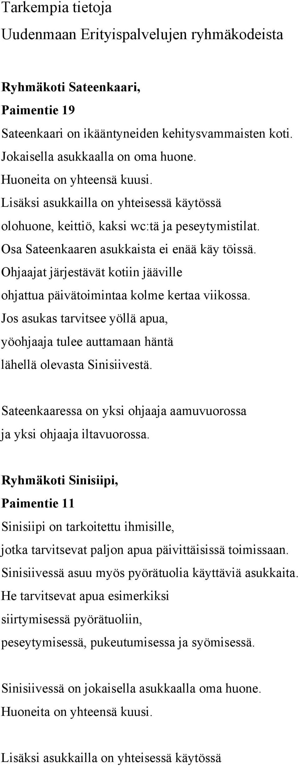Ohjaajat järjestävät kotiin jääville ohjattua päivätoimintaa kolme kertaa viikossa. Jos asukas tarvitsee yöllä apua, yöohjaaja tulee auttamaan häntä lähellä olevasta Sinisiivestä.