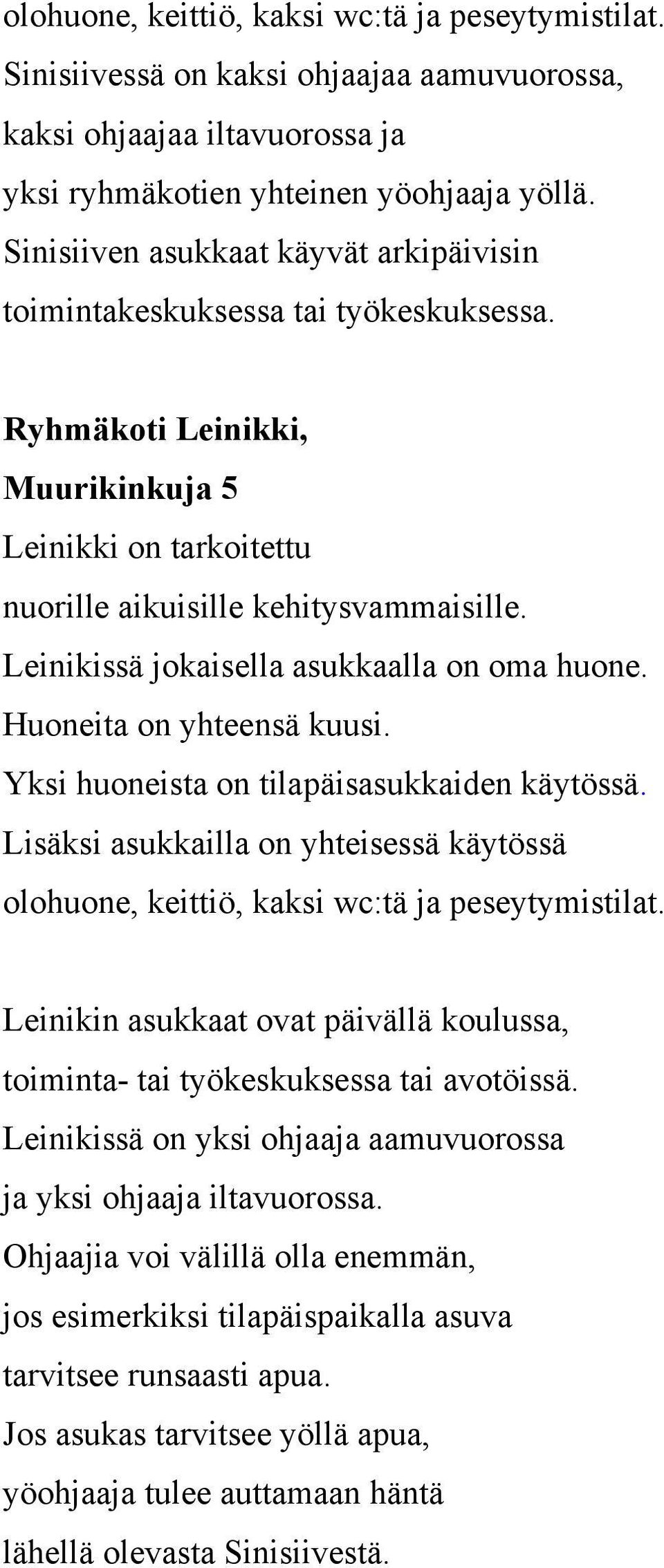 Leinikissä jokaisella asukkaalla on oma huone. Huoneita on yhteensä kuusi. Yksi huoneista on tilapäisasukkaiden käytössä.
