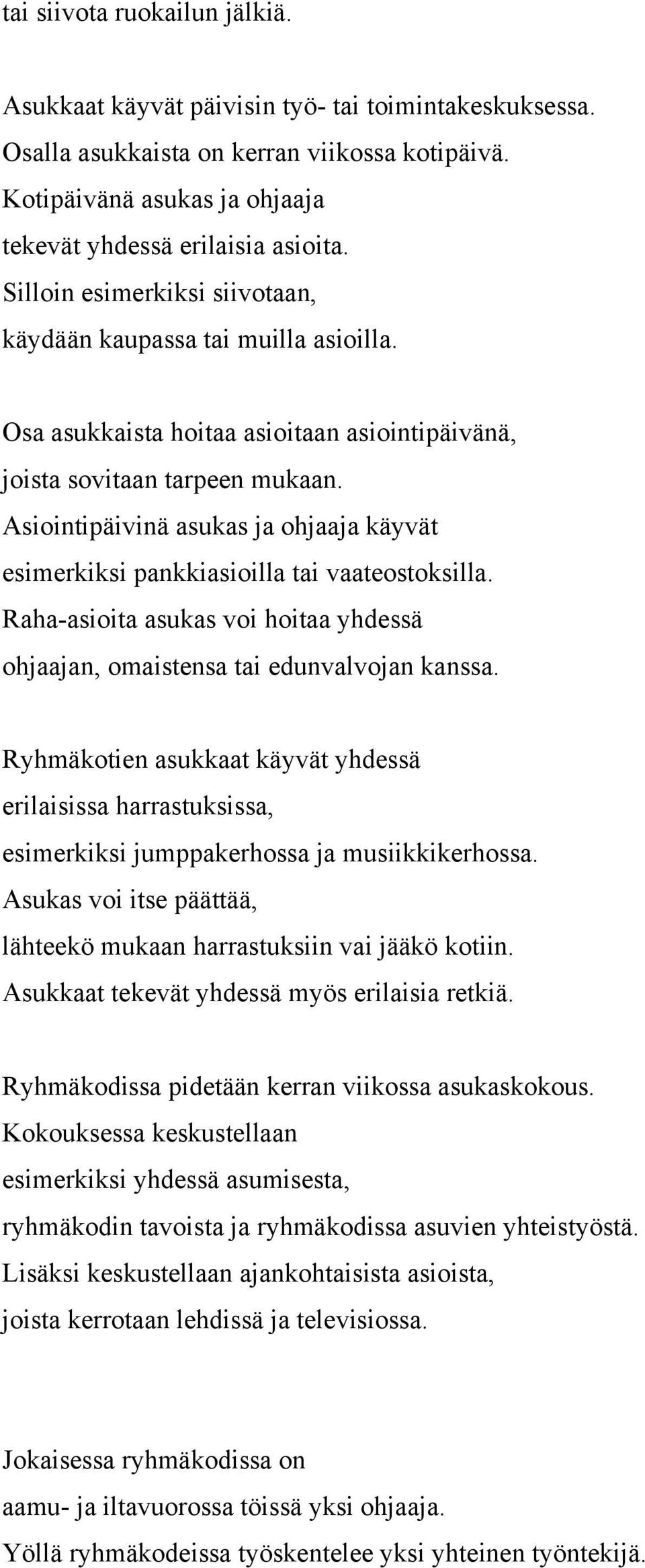 Asiointipäivinä asukas ja ohjaaja käyvät esimerkiksi pankkiasioilla tai vaateostoksilla. Raha-asioita asukas voi hoitaa yhdessä ohjaajan, omaistensa tai edunvalvojan kanssa.