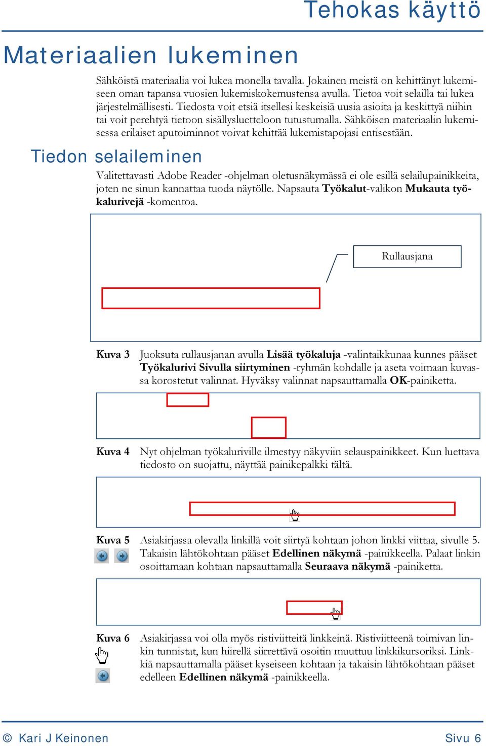 Sähköisen materiaalin lukemisessa erilaiset aputoiminnot voivat kehittää lukemistapojasi entisestään.