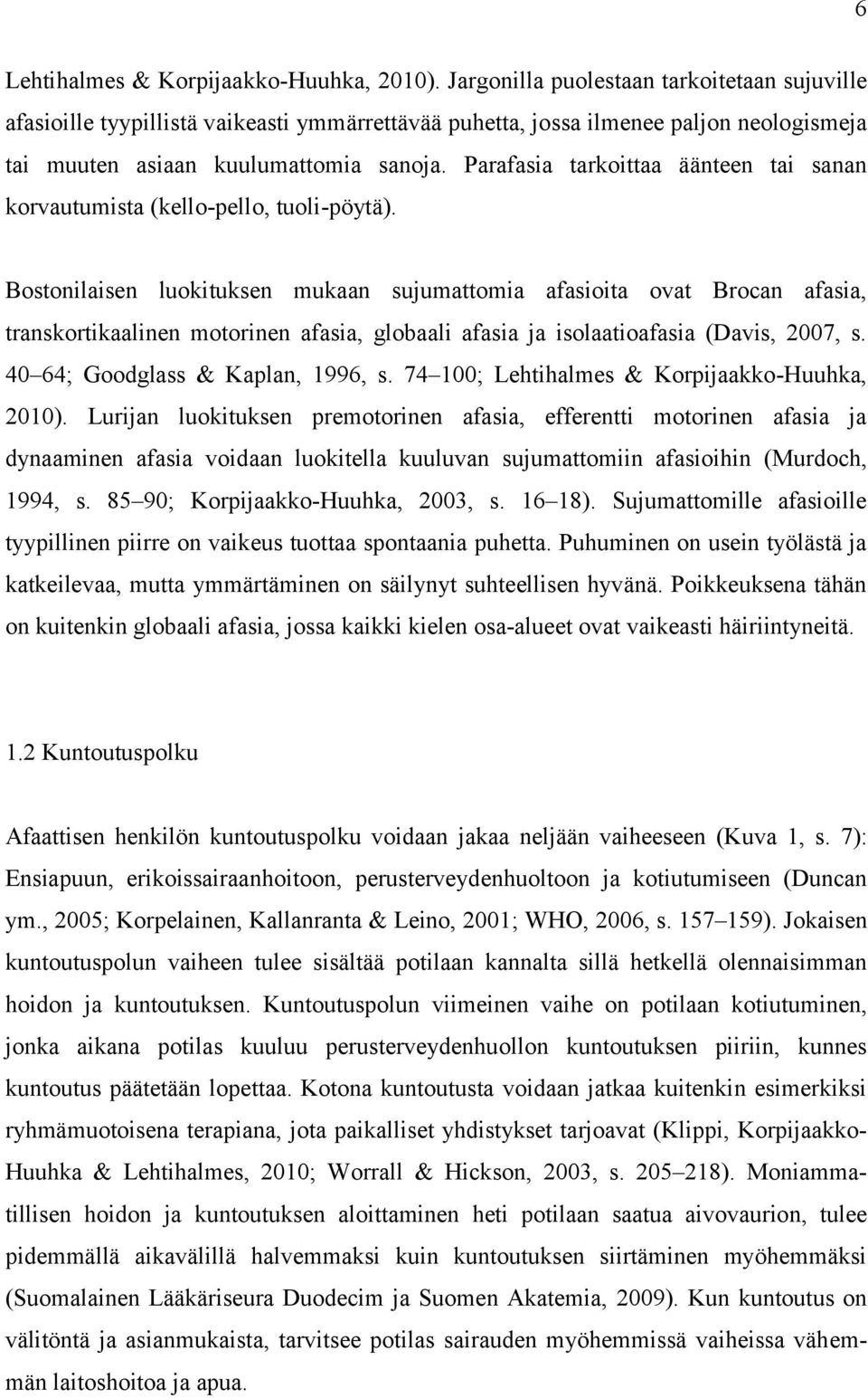 Parafasia tarkoittaa äänteen tai sanan korvautumista (kello-pello, tuoli-pöytä).