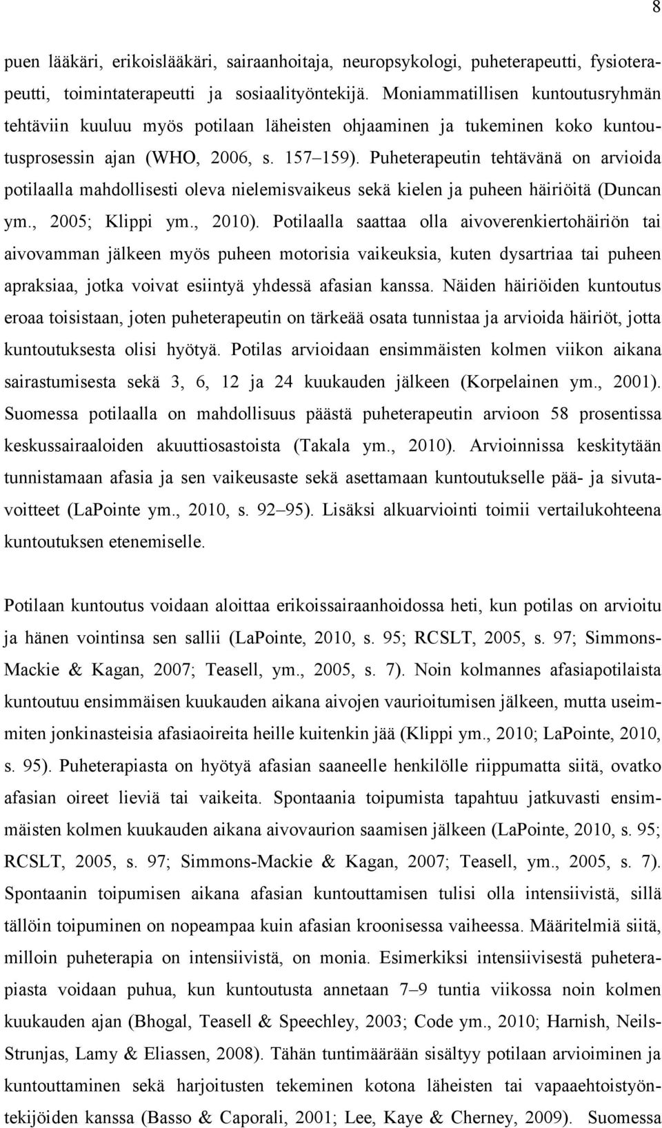 Puheterapeutin tehtävänä on arvioida potilaalla mahdollisesti oleva nielemisvaikeus sekä kielen ja puheen häiriöitä (Duncan ym., 2005; Klippi ym., 2010).