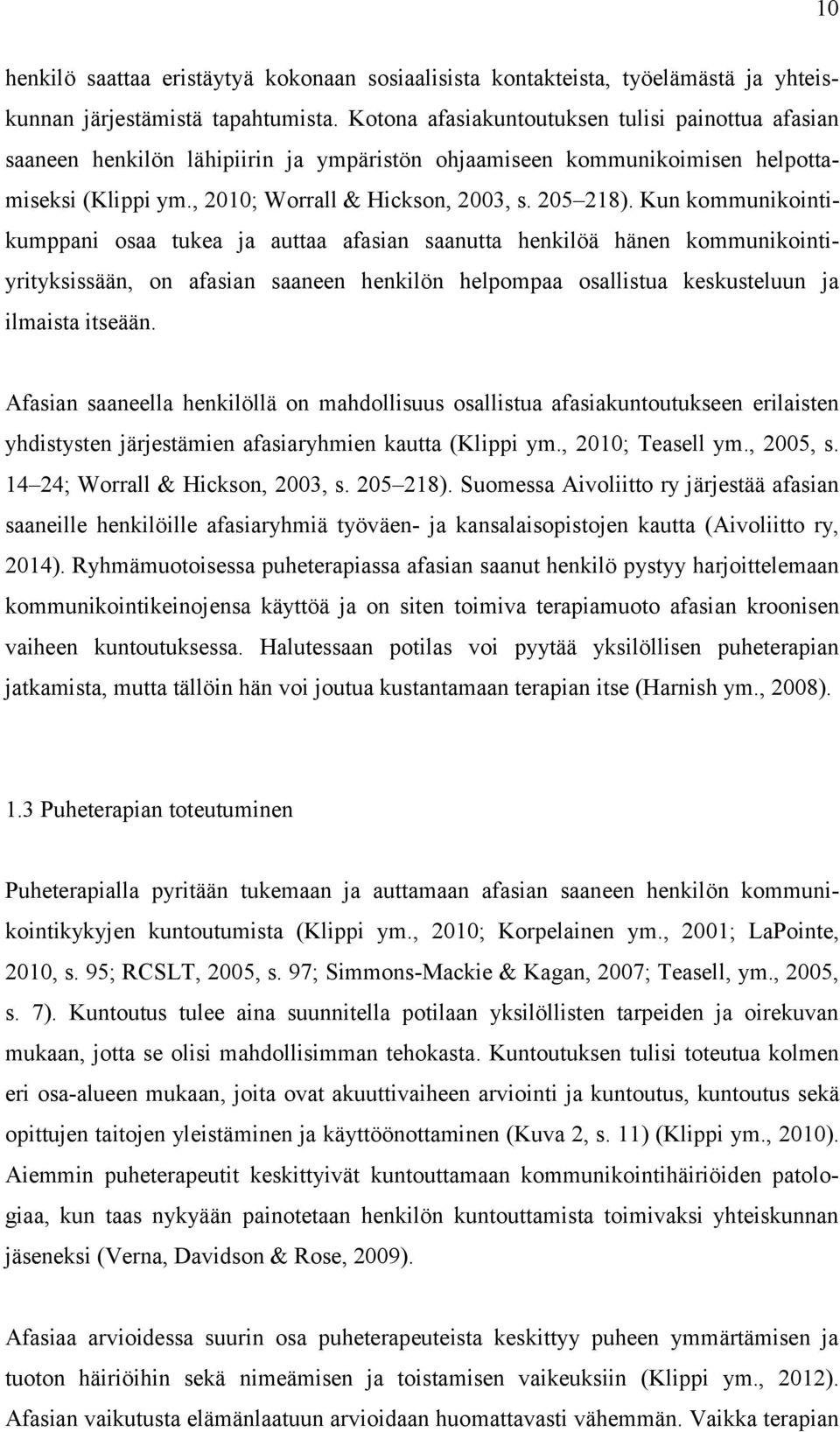 Kun kommunikointikumppani osaa tukea ja auttaa afasian saanutta henkilöä hänen kommunikointiyrityksissään, on afasian saaneen henkilön helpompaa osallistua keskusteluun ja ilmaista itseään.