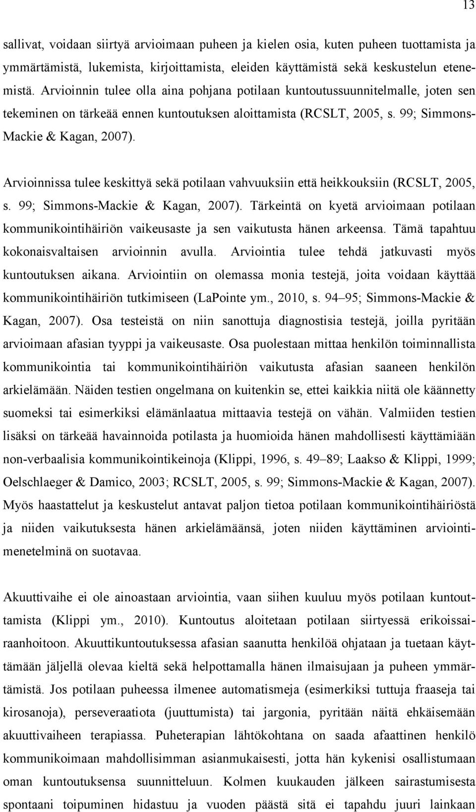 Arvioinnissa tulee keskittyä sekä potilaan vahvuuksiin että heikkouksiin (RCSLT, 2005, s. 99; Simmons-Mackie & Kagan, 2007).