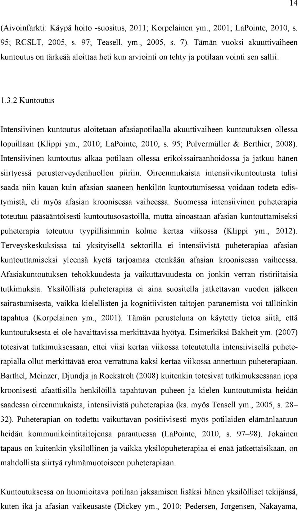 2 Kuntoutus Intensiivinen kuntoutus aloitetaan afasiapotilaalla akuuttivaiheen kuntoutuksen ollessa lopuillaan (Klippi ym., 2010; LaPointe, 2010, s. 95; Pulvermüller & Berthier, 2008).