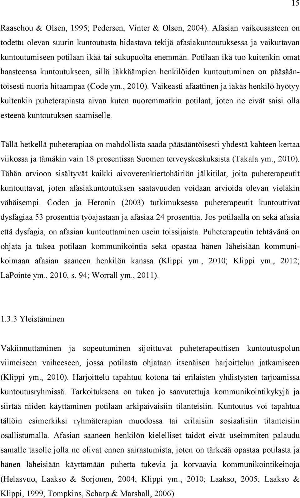 Potilaan ikä tuo kuitenkin omat haasteensa kuntoutukseen, sillä iäkkäämpien henkilöiden kuntoutuminen on pääsääntöisesti nuoria hitaampaa (Code ym., 2010).