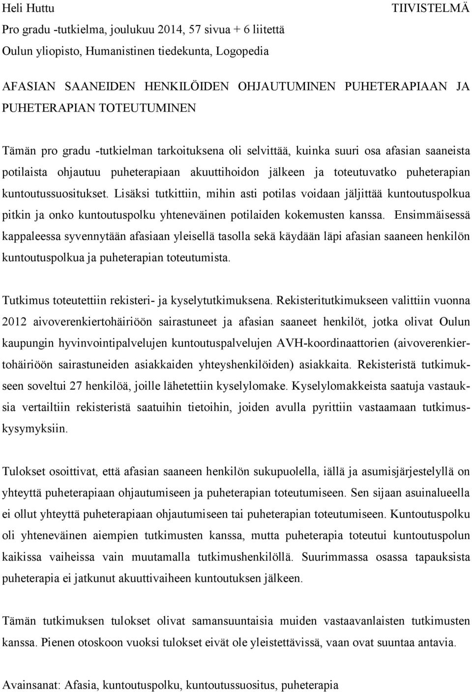 puheterapian kuntoutussuositukset. Lisäksi tutkittiin, mihin asti potilas voidaan jäljittää kuntoutuspolkua pitkin ja onko kuntoutuspolku yhteneväinen potilaiden kokemusten kanssa.