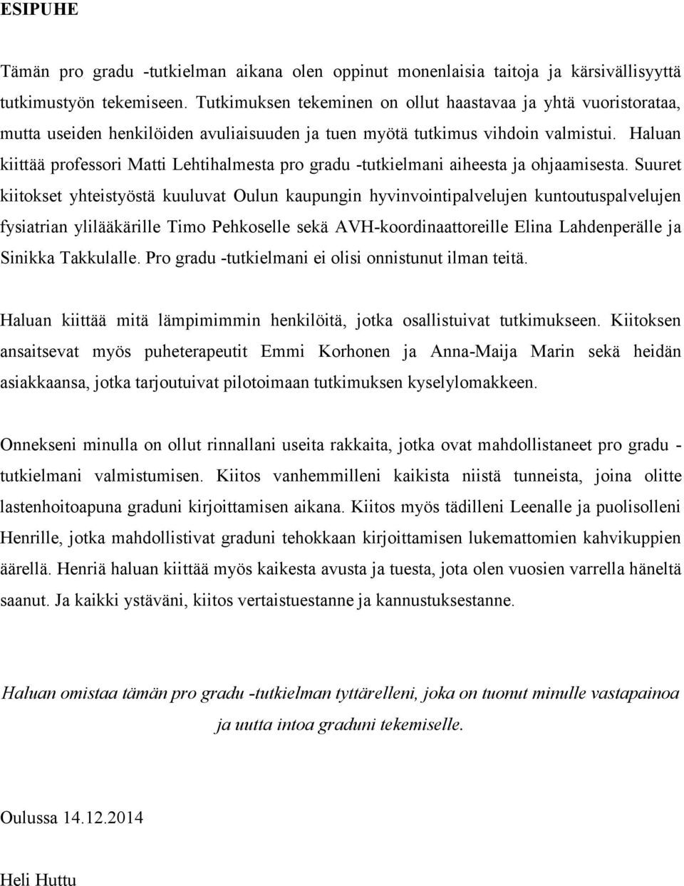 Haluan kiittää professori Matti Lehtihalmesta pro gradu -tutkielmani aiheesta ja ohjaamisesta.