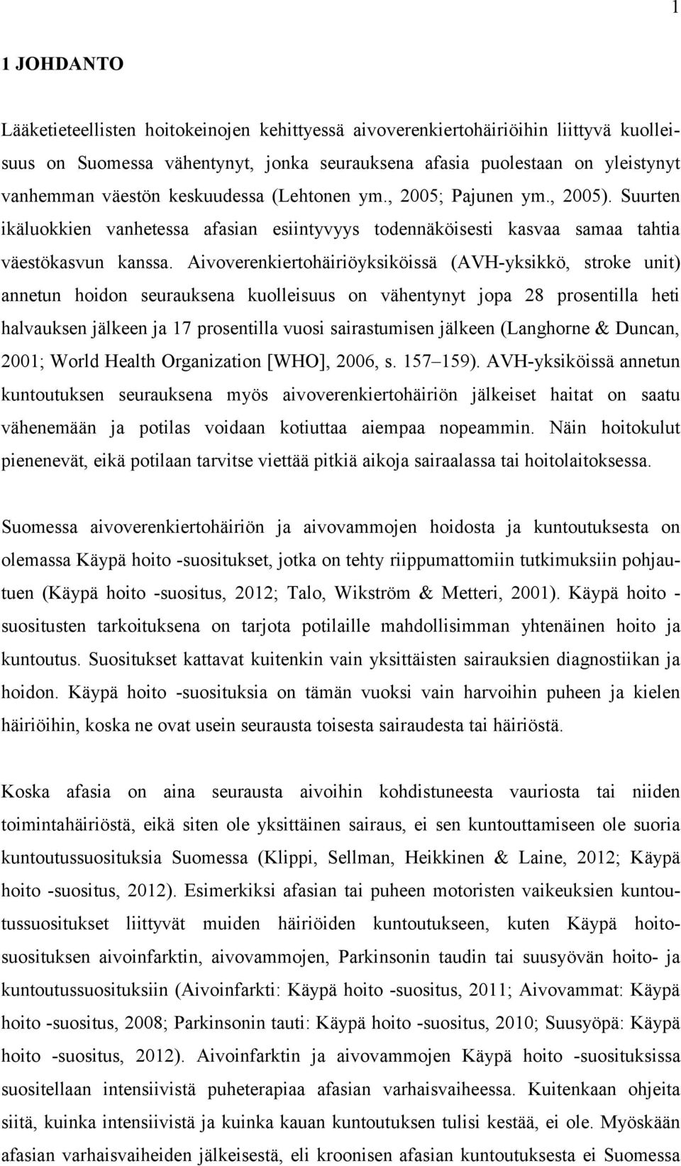 Aivoverenkiertohäiriöyksiköissä (AVH-yksikkö, stroke unit) annetun hoidon seurauksena kuolleisuus on vähentynyt jopa 28 prosentilla heti halvauksen jälkeen ja 17 prosentilla vuosi sairastumisen