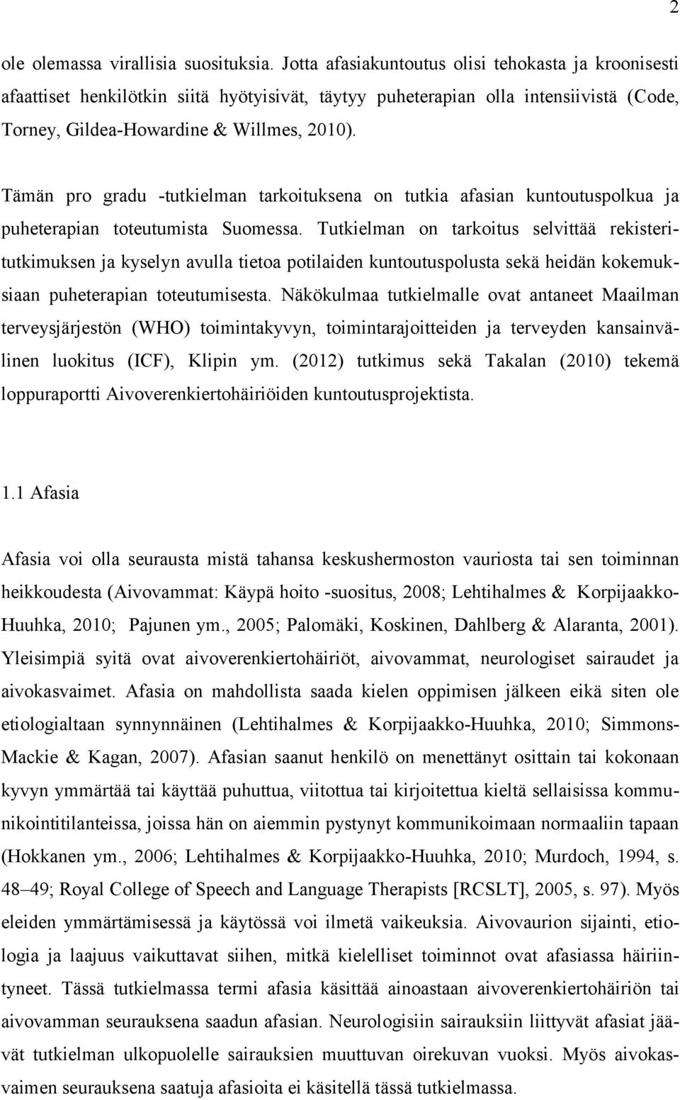 Tämän pro gradu -tutkielman tarkoituksena on tutkia afasian kuntoutuspolkua ja puheterapian toteutumista Suomessa.