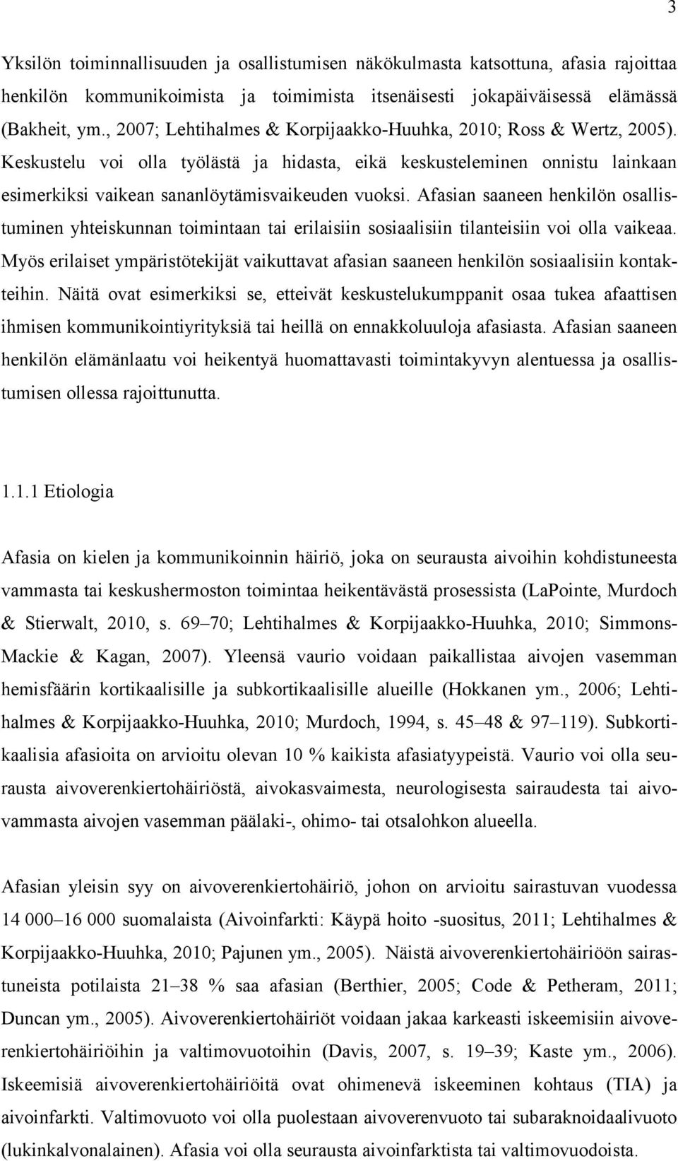 Afasian saaneen henkilön osallistuminen yhteiskunnan toimintaan tai erilaisiin sosiaalisiin tilanteisiin voi olla vaikeaa.