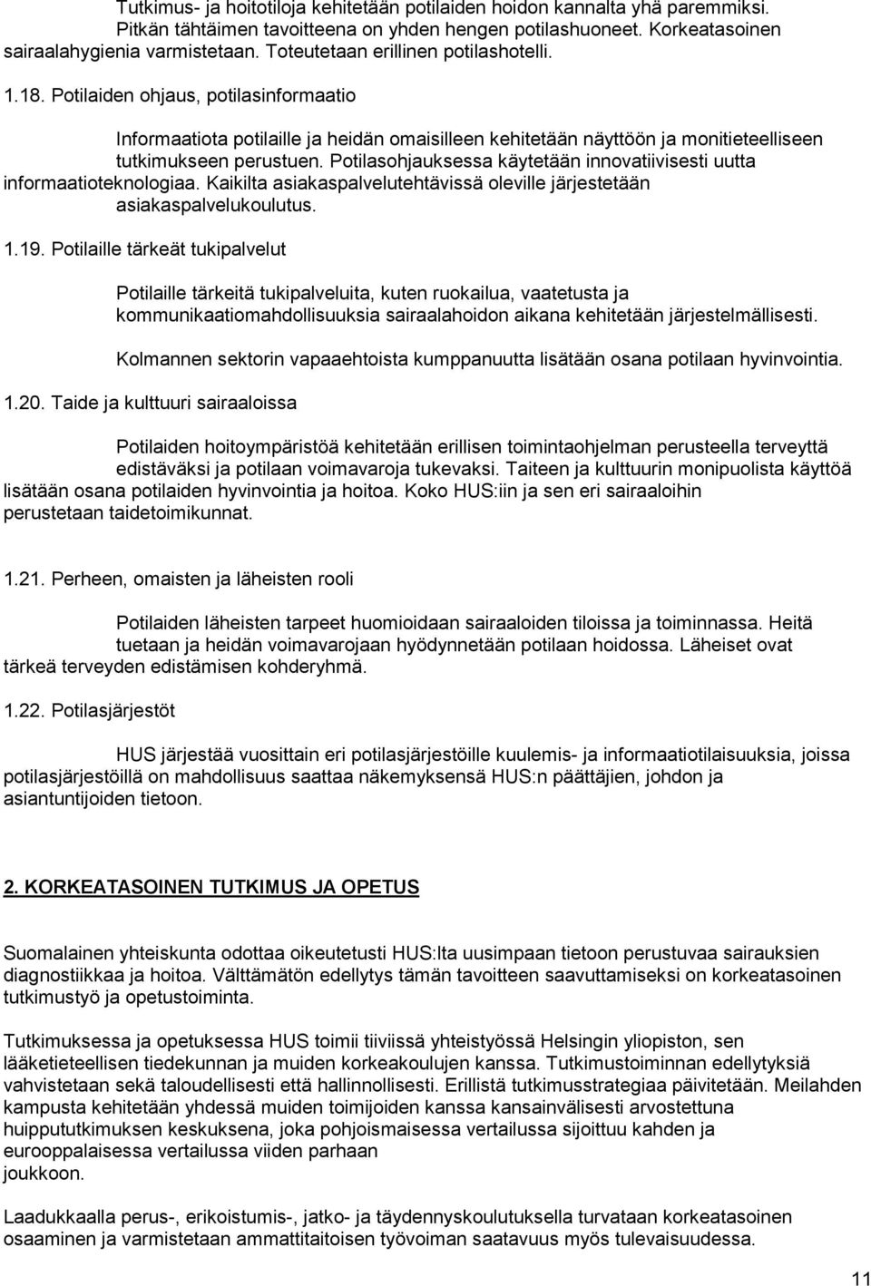 Potilasohjauksessa käytetään innovatiivisesti uutta informaatioteknologiaa. Kaikilta asiakaspalvelutehtävissä oleville järjestetään asiakaspalvelukoulutus. 1.19.