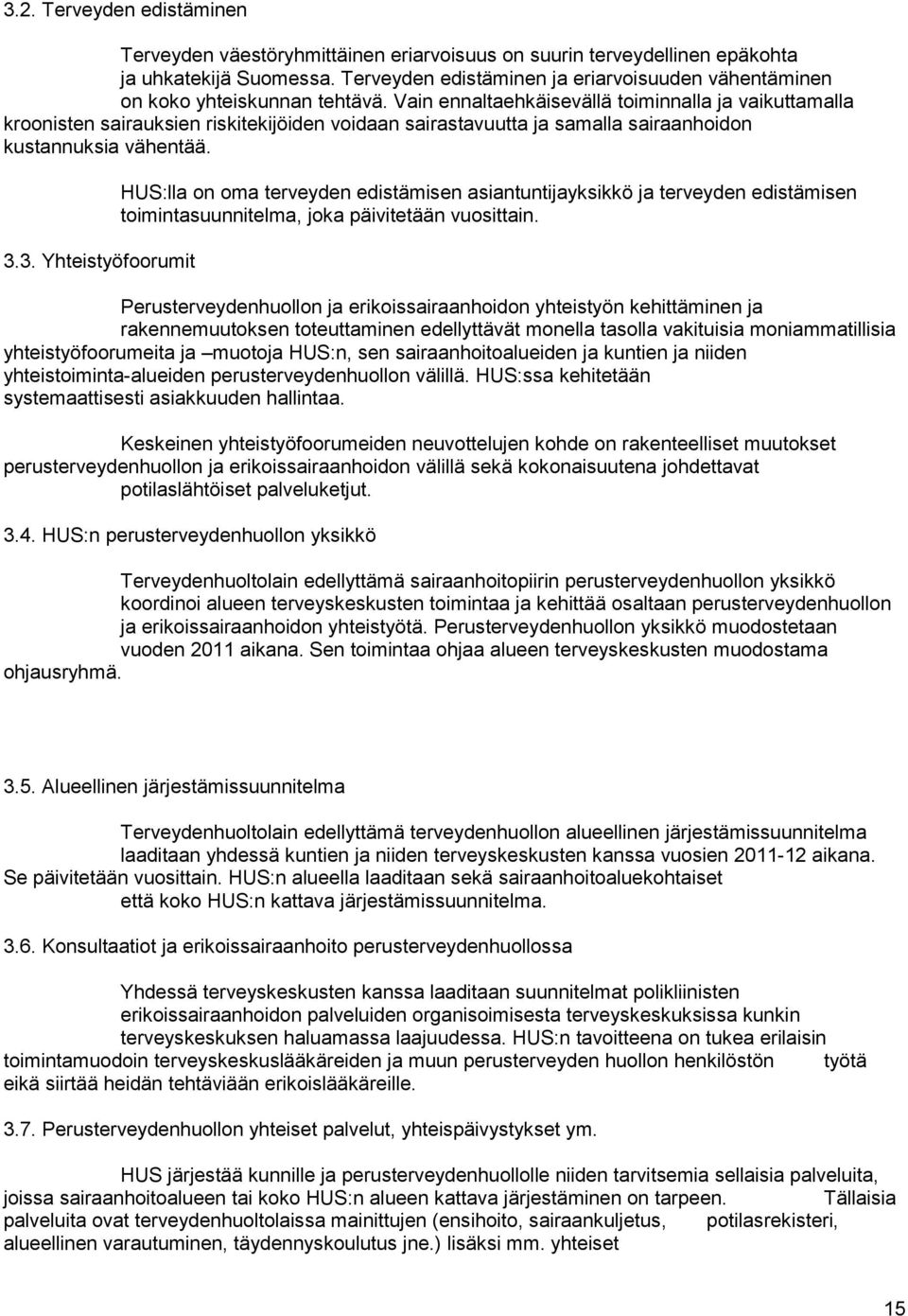 Vain ennaltaehkäisevällä toiminnalla ja vaikuttamalla kroonisten sairauksien riskitekijöiden voidaan sairastavuutta ja samalla sairaanhoidon kustannuksia vähentää. 3.