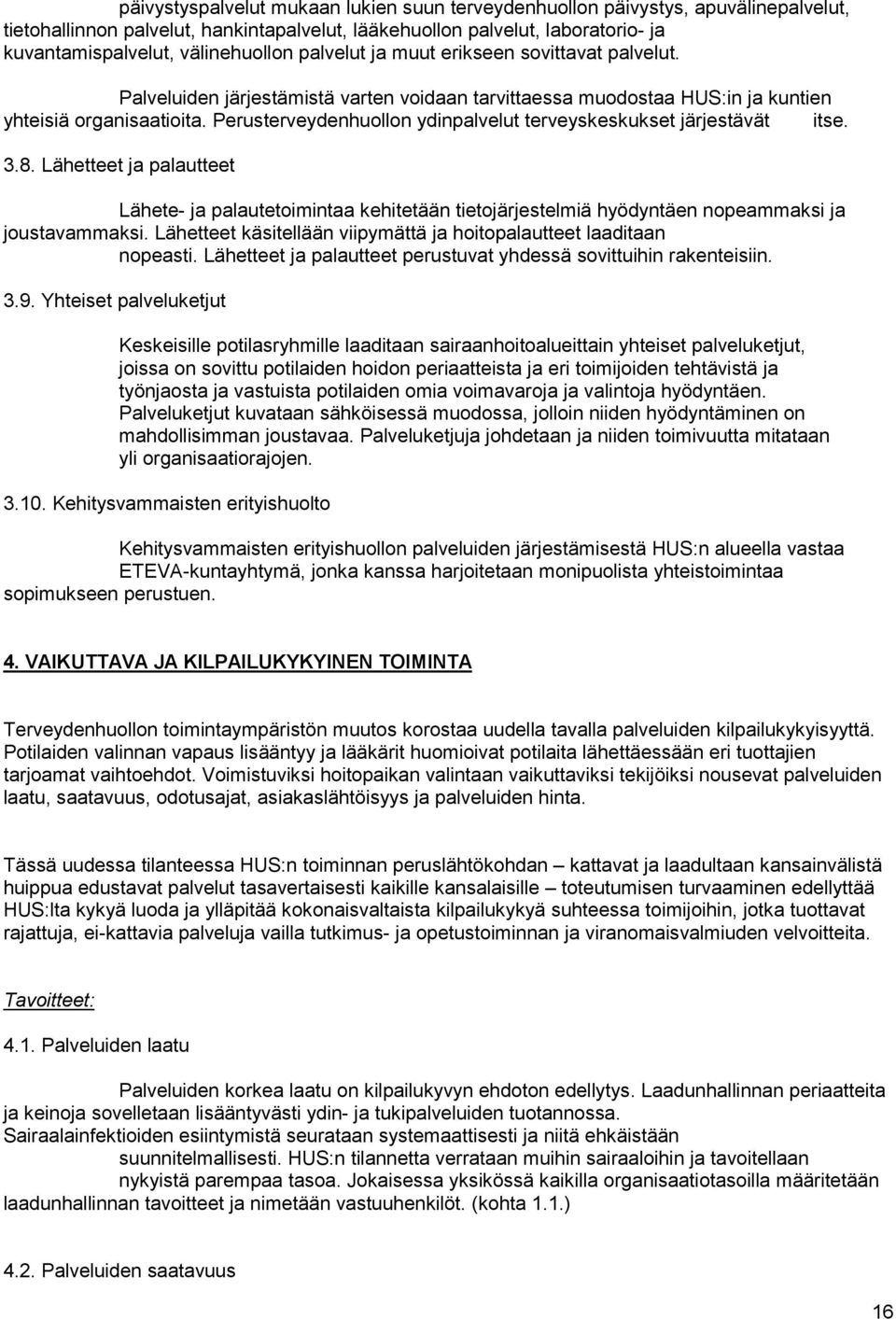 Perusterveydenhuollon ydinpalvelut terveyskeskukset järjestävät itse. 3.8. Lähetteet ja palautteet Lähete- ja palautetoimintaa kehitetään tietojärjestelmiä hyödyntäen nopeammaksi ja joustavammaksi.