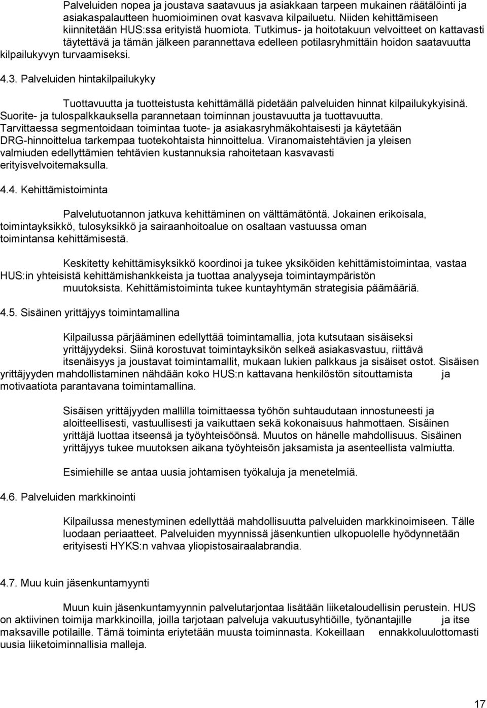 Tutkimus- ja hoitotakuun velvoitteet on kattavasti täytettävä ja tämän jälkeen parannettava edelleen potilasryhmittäin hoidon saatavuutta kilpailukyvyn turvaamiseksi. 4.3.