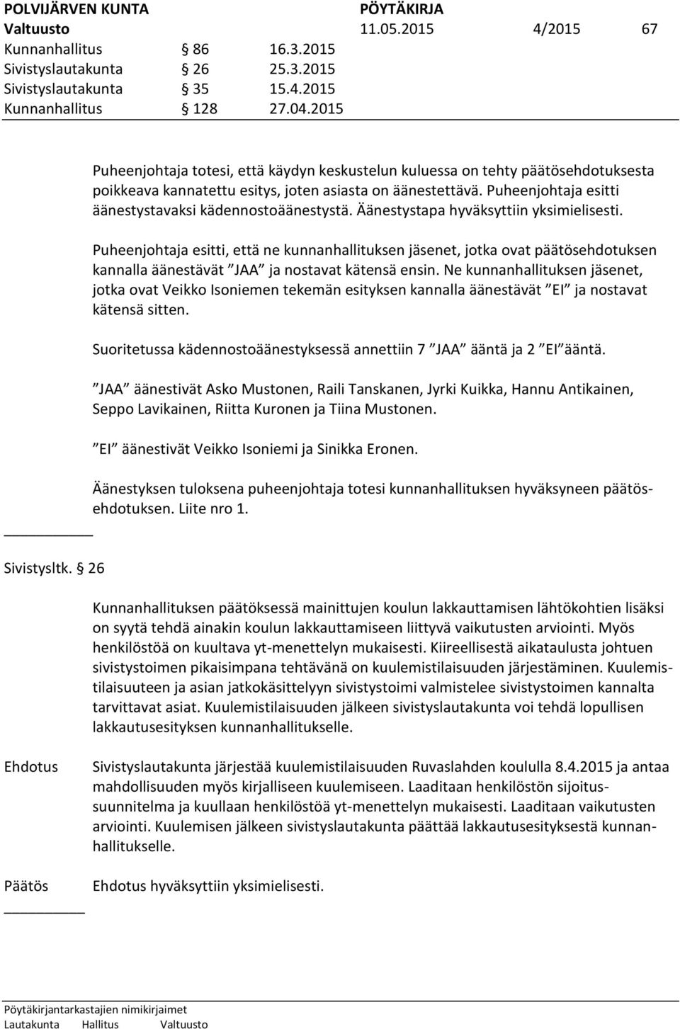 Puheenjohtaja esitti äänestystavaksi kädennostoäänestystä. Äänestystapa hyväksyttiin yksimielisesti.