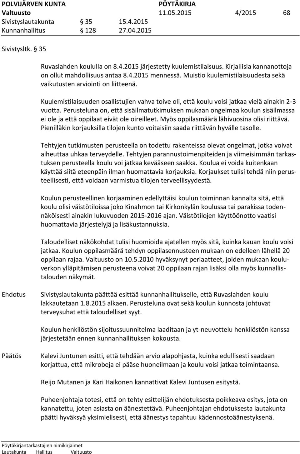 Kuulemistilaisuuden osallistujien vahva toive oli, että koulu voisi jatkaa vielä ainakin 2-3 vuotta.