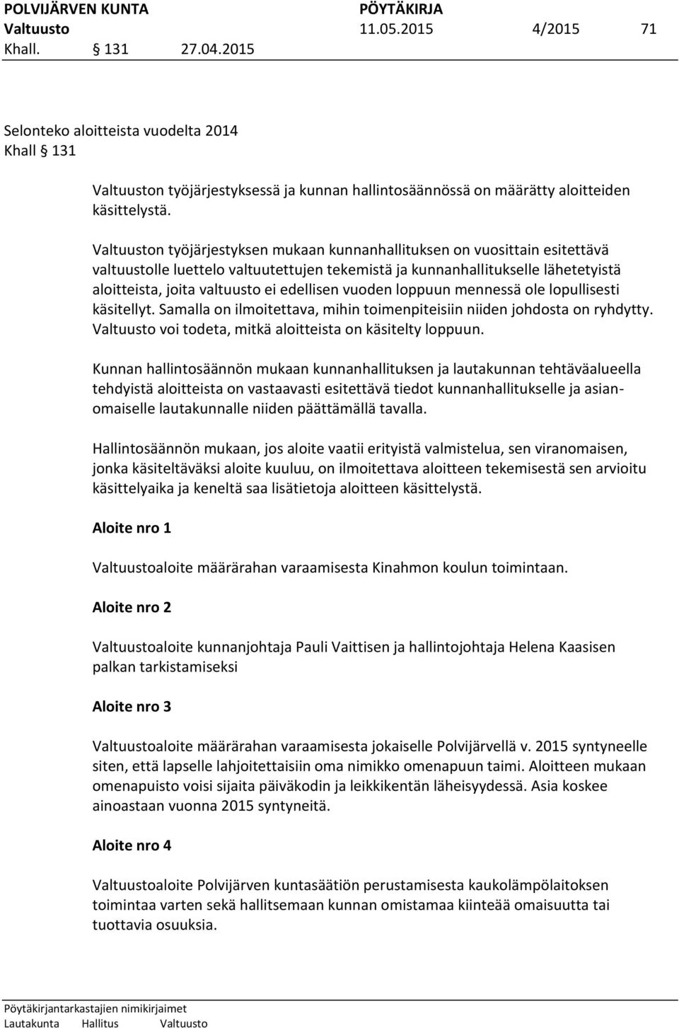 edellisen vuoden loppuun mennessä ole lopullisesti käsitellyt. Samalla on ilmoitettava, mihin toimenpiteisiin niiden johdosta on ryhdytty. Valtuusto voi todeta, mitkä aloitteista on käsitelty loppuun.