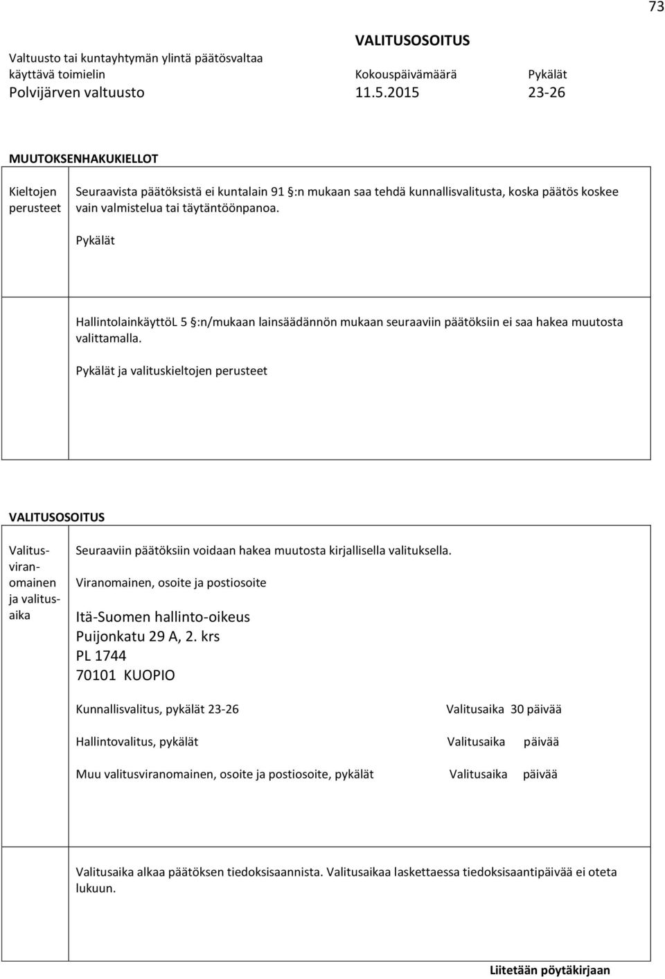 Pykälät HallintolainkäyttöL 5 :n/mukaan lainsäädännön mukaan seuraaviin päätöksiin ei saa hakea muutosta valittamalla.