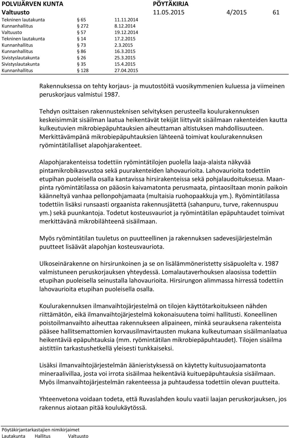 2015 Rakennuksessa on tehty korjaus- ja muutostöitä vuosikymmenien kuluessa ja viimeinen peruskorjaus valmistui 1987.