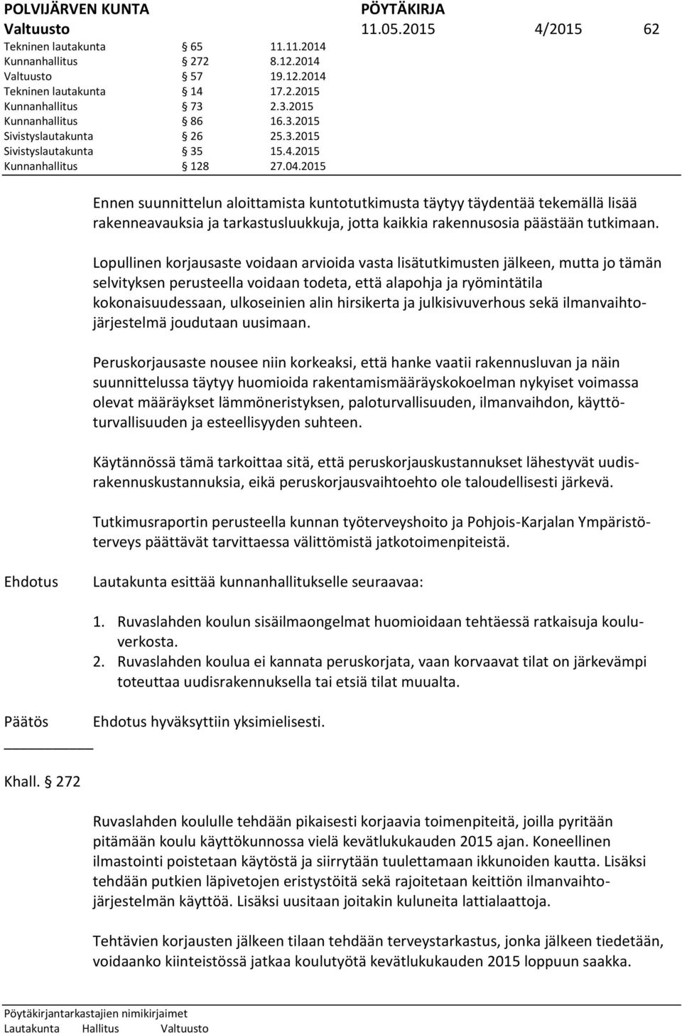 2015 Ennen suunnittelun aloittamista kuntotutkimusta täytyy täydentää tekemällä lisää rakenneavauksia ja tarkastusluukkuja, jotta kaikkia rakennusosia päästään tutkimaan.