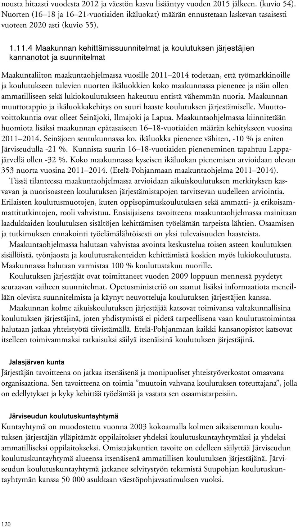 tulevien nuorten ikäluokkien koko maakunnassa pienenee ja näin ollen ammatilliseen sekä lukiokoulutukseen hakeutuu entistä vähemmän nuoria.