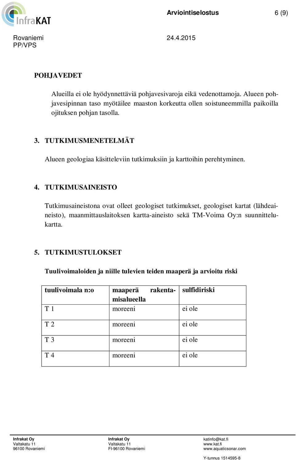 TUTKIMUSMENETELMÄT Alueen geologiaa käsitteleviin tutkimuksiin ja karttoihin perehtyminen. 4.