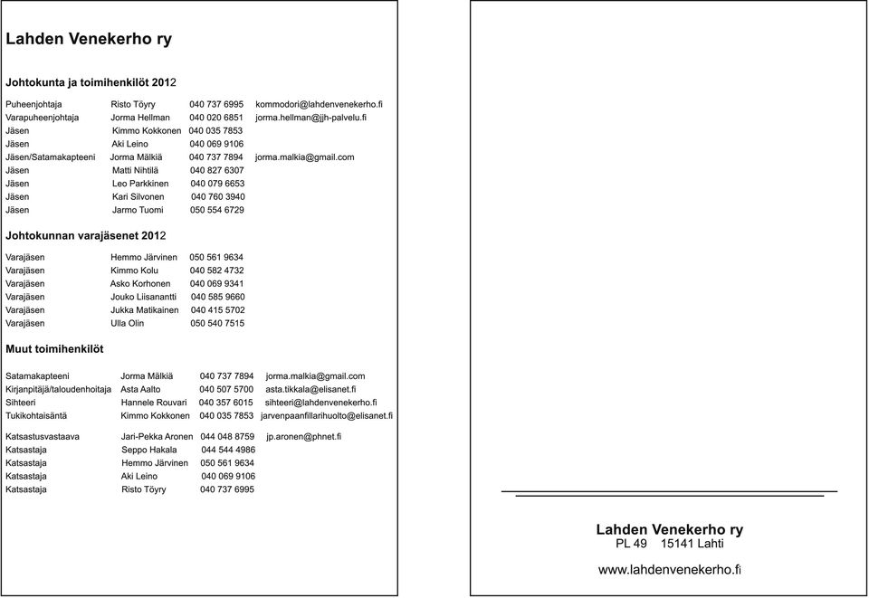 com Jäsen Matti Nihtilä 040 827 6307 Jäsen Leo Parkkinen 040 079 6653 Jäsen Kari Silvonen 040 760 3940 Jäsen Jarmo Tuomi 050 554 6729 Johtokunnan varajäsenet 201 2 Varajäsen Hemmo Järvinen 050 561