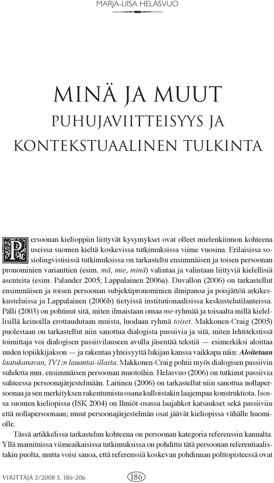 mä, mie, minä) valintaa ja valintaan liittyviä kielellisiä asenteita (esim. Palander 2005; Lappalainen 2006a).