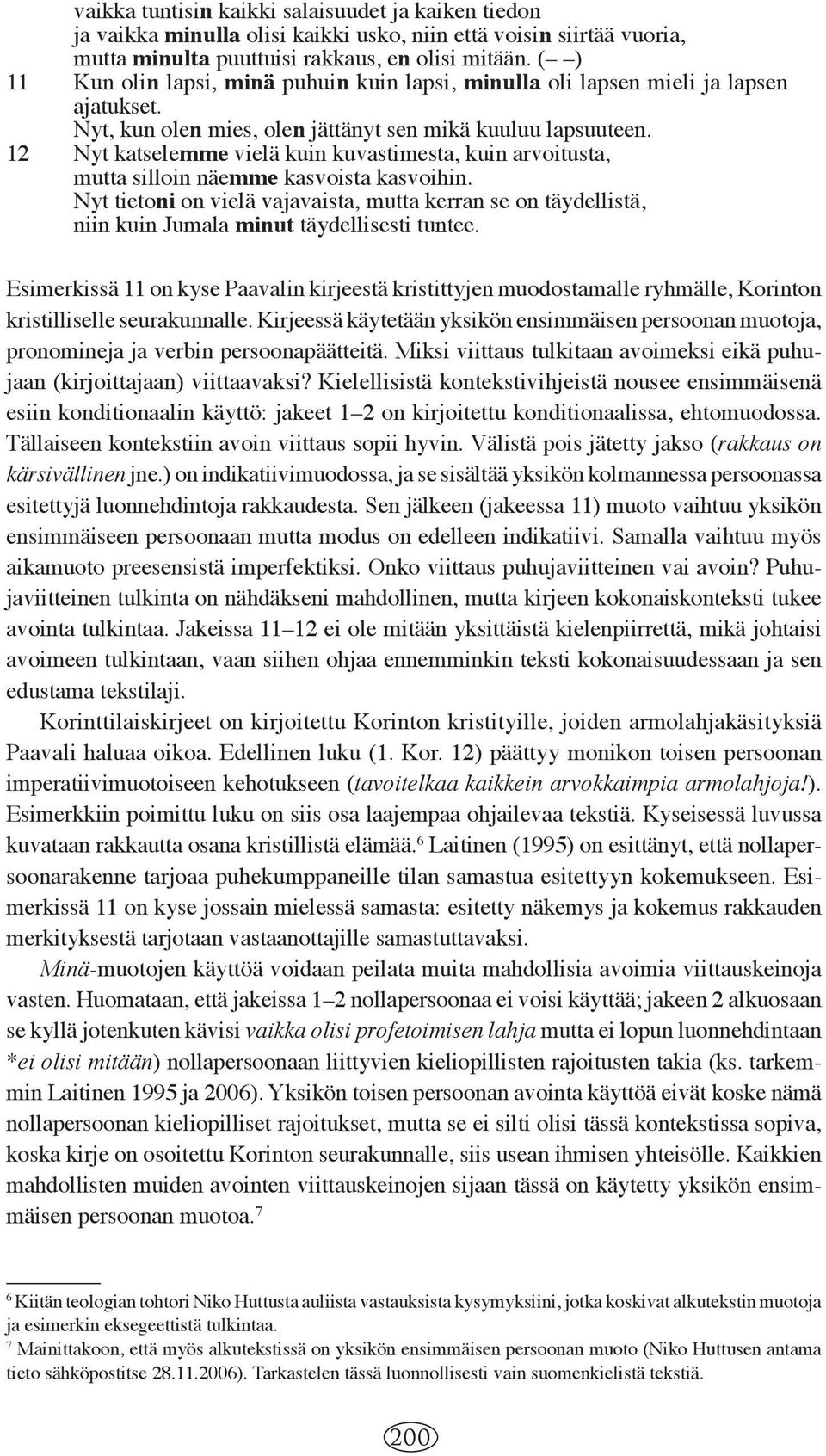 12 Nyt katselemme vielä kuin kuvastimesta, kuin arvoitusta, mutta silloin näemme kasvoista kasvoihin.