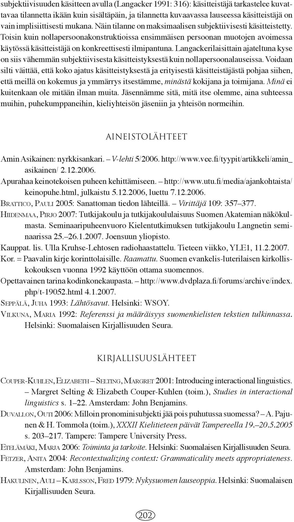 Toisin kuin nollapersoonakonstruktioissa ensimmäisen persoonan muotojen avoimessa käytössä käsitteistäjä on konkreettisesti ilmipantuna.