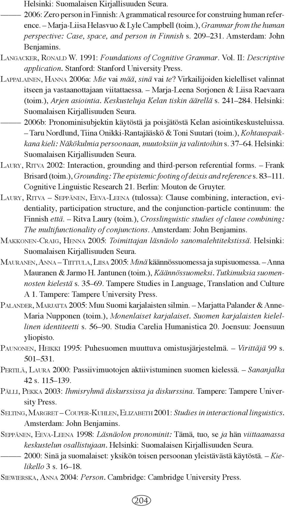 II: Descriptive application. Stanford: Stanford University Press. LAPPALAINEN, HANNA 2006a: Mie vai mää, sinä vai te? Virkailijoiden kielelliset valinnat itseen ja vastaanottajaan viitattaessa.