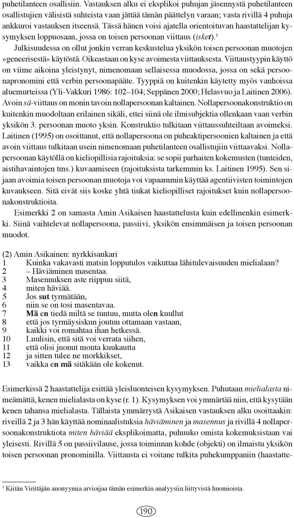 Tässä hänen voisi ajatella orientoituvan haastattelijan kysymyksen loppuosaan, jossa on toisen persoonan viittaus (isket).
