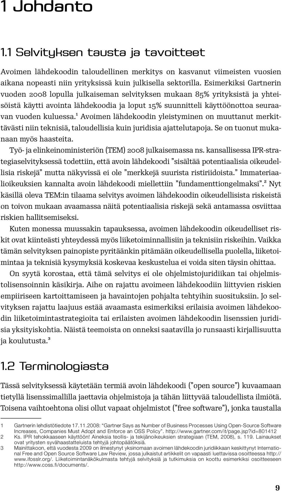 1 Avoimen lähdekoodin yleistyminen on muuttanut merkittävästi niin teknisiä, taloudellisia kuin juridisia ajattelutapoja. Se on tuonut mukanaan myös haasteita.