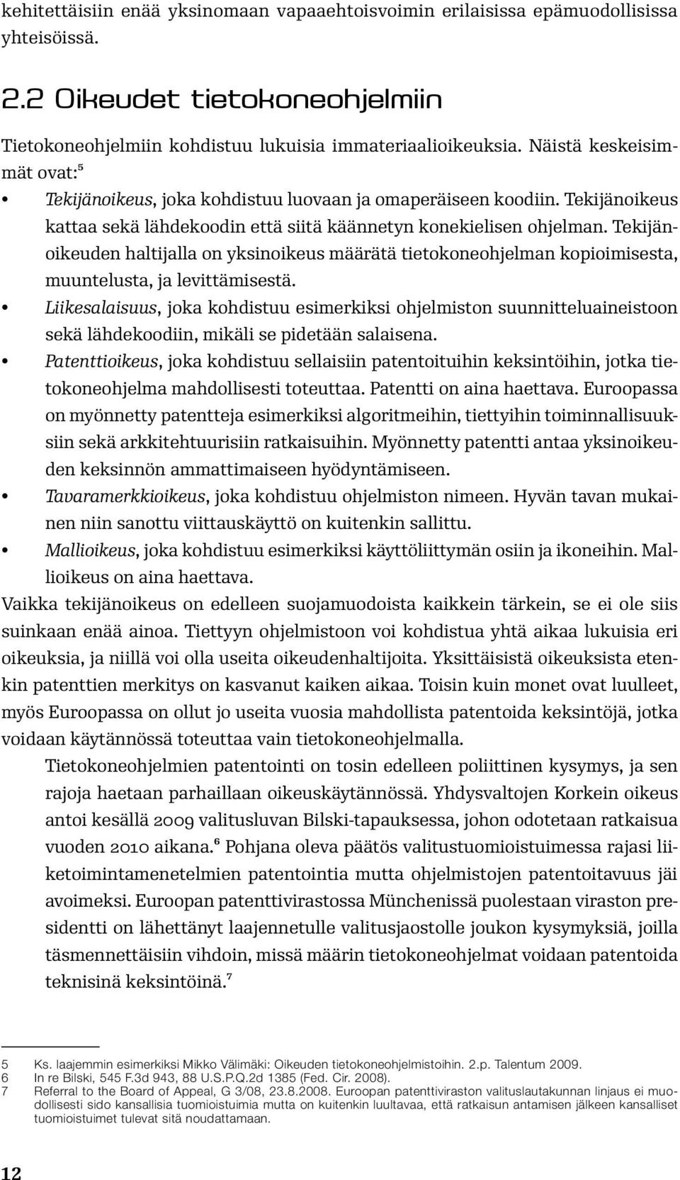 Tekijänoikeuden haltijalla on yksinoikeus määrätä tietokoneohjelman kopioimisesta, muuntelusta, ja levittämisestä.