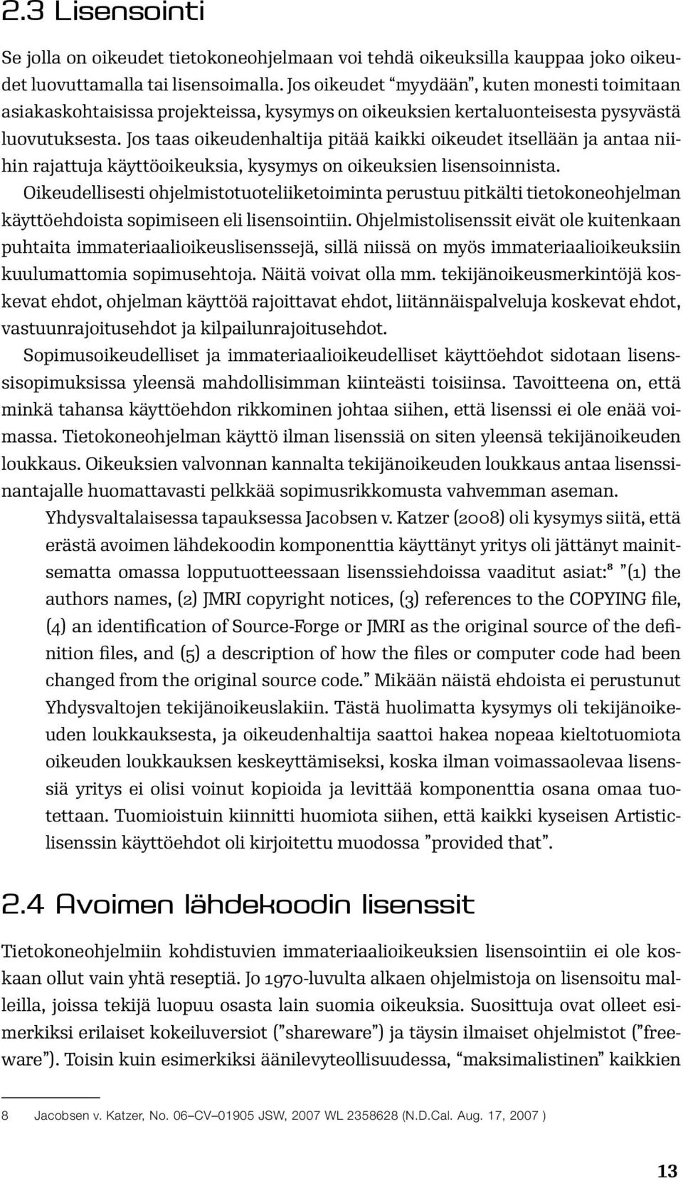 Jos taas oikeudenhaltija pitää kaikki oikeudet itsellään ja antaa niihin rajattuja käyttöoikeuksia, kysymys on oikeuksien lisensoinnista.