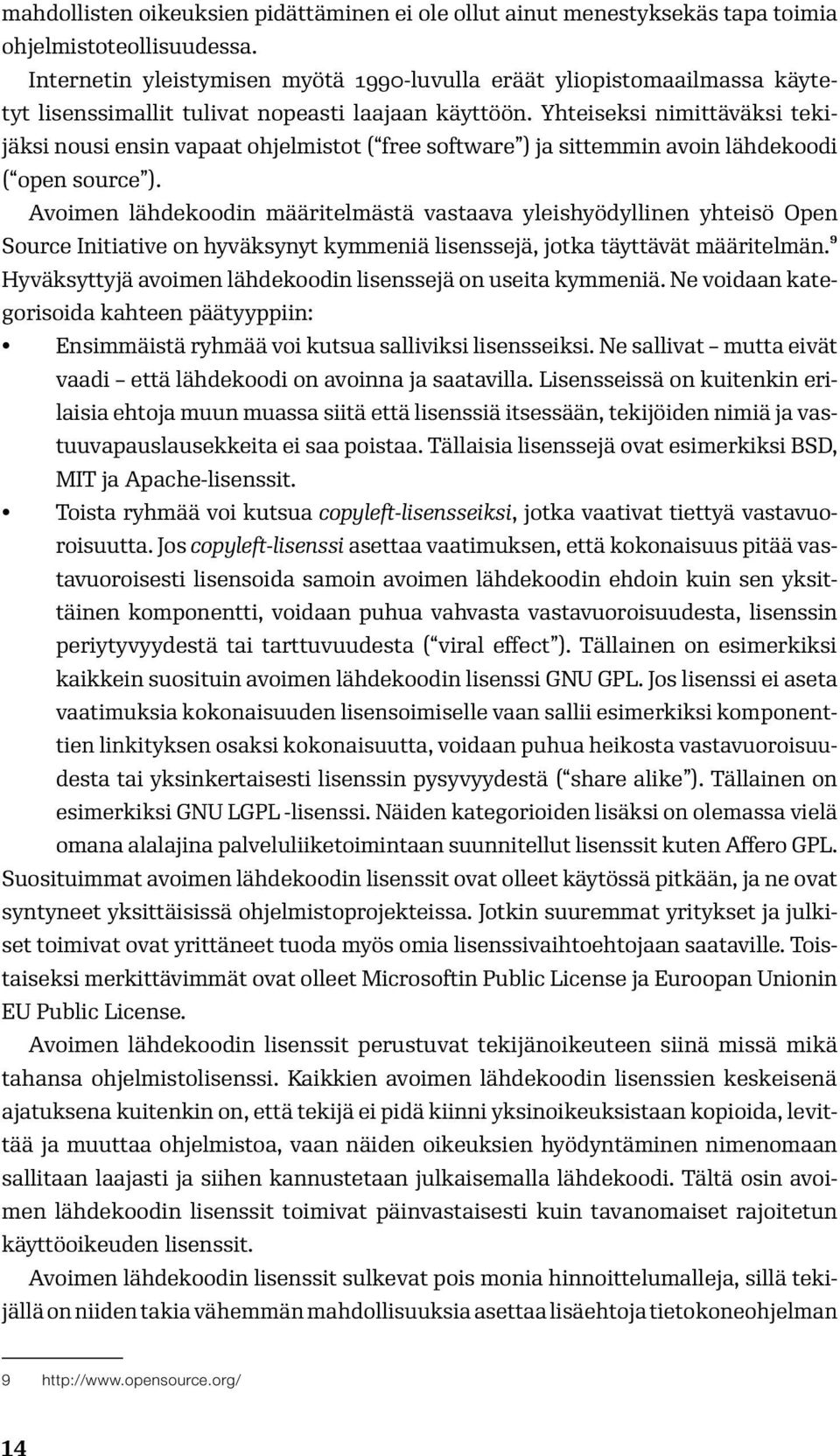 Yhteiseksi nimittäväksi tekijäksi nousi ensin vapaat ohjelmistot ( free software ) ja sittemmin avoin lähdekoodi ( open source ).