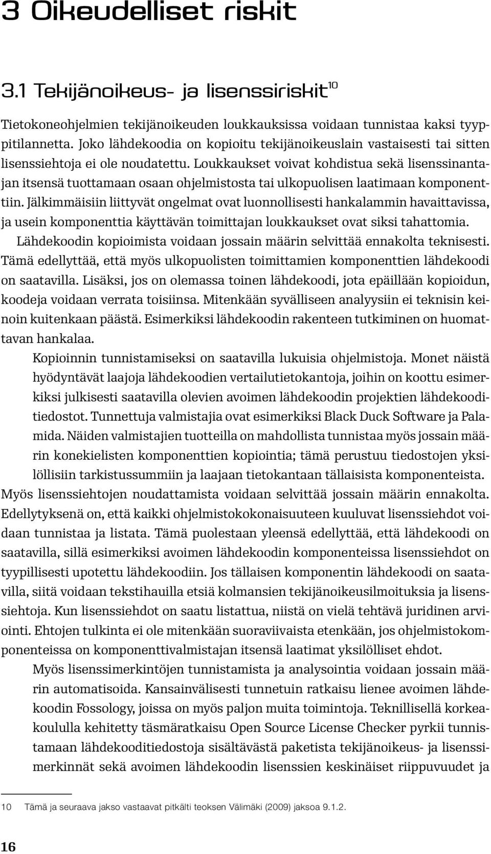 Loukkaukset voivat kohdistua sekä lisenssinantajan itsensä tuottamaan osaan ohjelmistosta tai ulkopuolisen laatimaan komponenttiin.