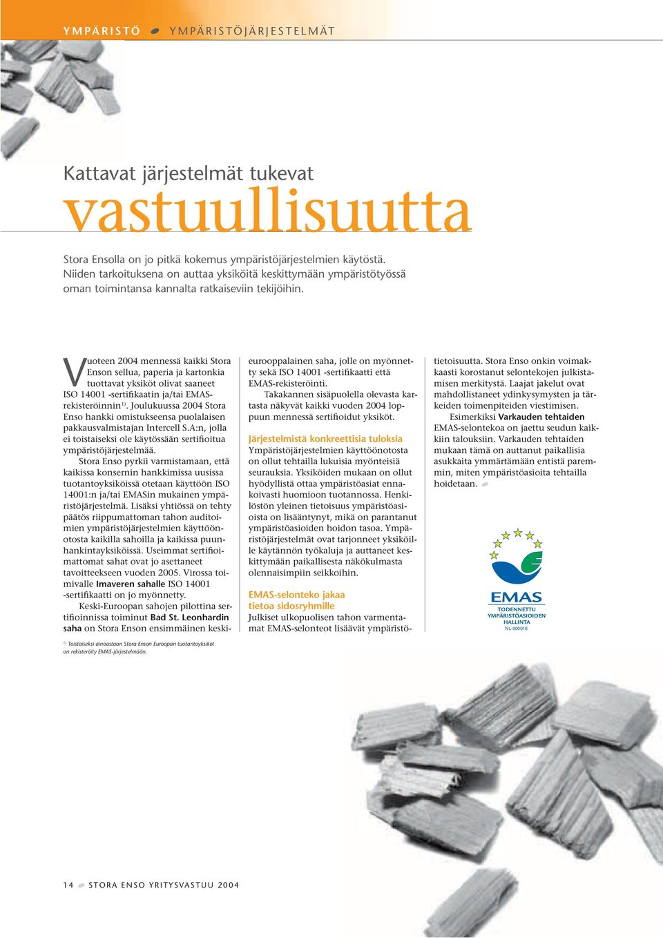 Vuoteen 2004 mennessä kaikki Stora Enson sellua, paperia ja kartonkia tuottavat yksiköt olivat saaneet ISO 14001 -sertifikaatin ja/tai EMASrekisteröinnin 1).