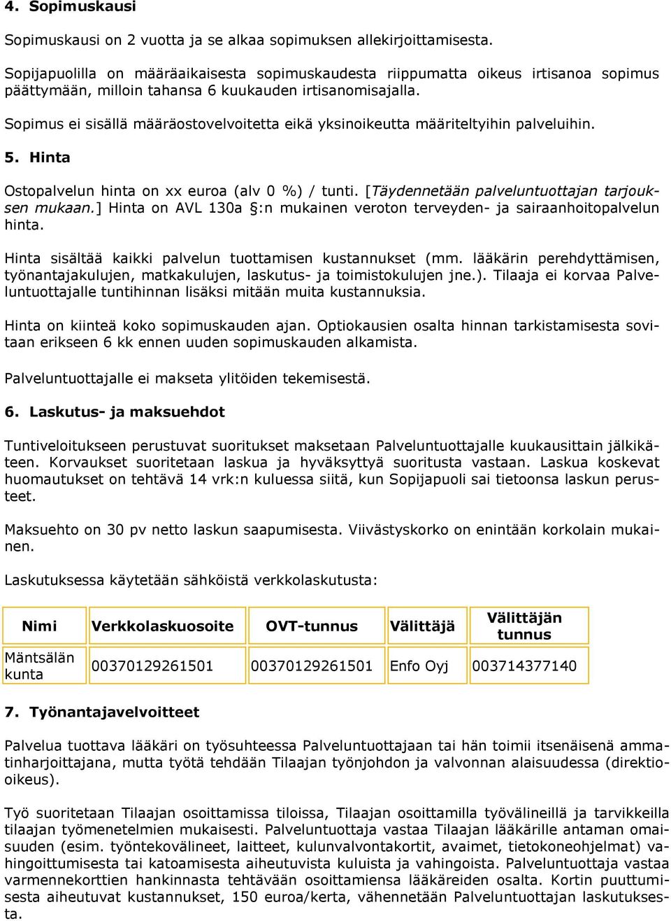 Sopimus ei sisällä määräostovelvoitetta eikä yksinoikeutta määriteltyihin palveluihin. 5. Hinta Ostopalvelun hinta on xx euroa (alv 0 %) / tunti. [Täydennetään palveluntuottajan tarjouksen mukaan.