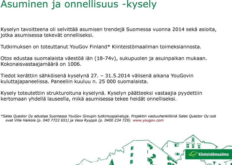 Tiedot kerättiin sähköisenä kyselynä 27. 31.5.2014 välisenä aikana YouGovin kuluttajapaneelissa. Paneeliin kuuluu n. 25 000 suomalaista. Kysely toteutettiin strukturoituna kyselynä.