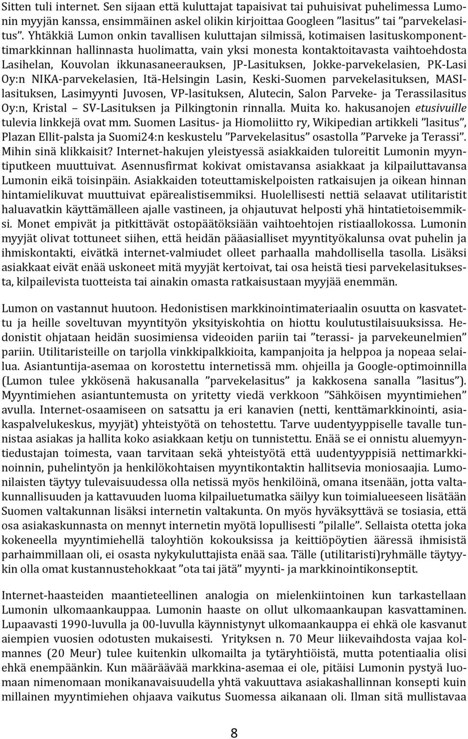 ikkunasaneerauksen, JP-Lasituksen, Jokke-parvekelasien, PK-Lasi Oy:n NIKA-parvekelasien, Itä-Helsingin Lasin, Keski-Suomen parvekelasituksen, MASIlasituksen, Lasimyynti Juvosen, VP-lasituksen,