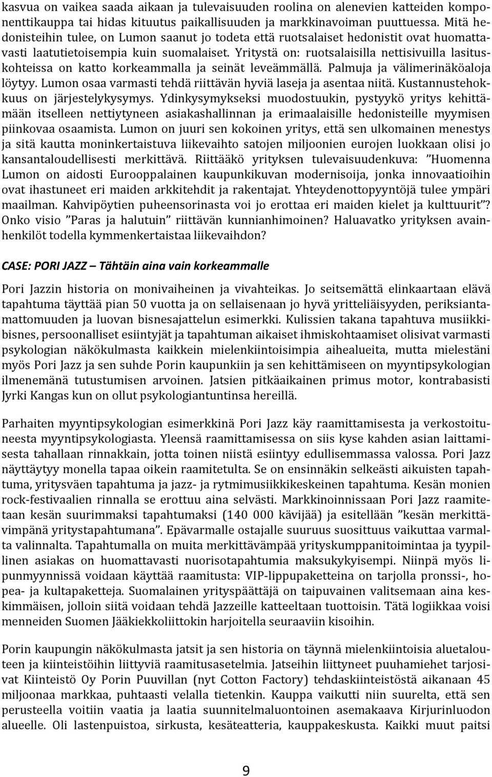 Yritystä on: ruotsalaisilla nettisivuilla lasituskohteissa on katto korkeammalla ja seinät leveämmällä. Palmuja ja välimerinäköaloja löytyy.