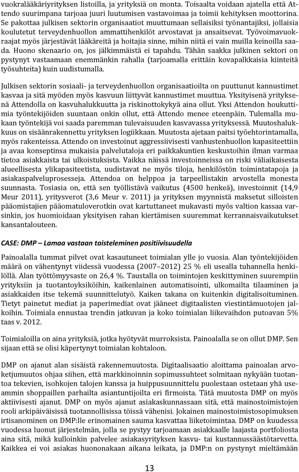 Työvoimavuokraajat myös järjestävät lääkäreitä ja hoitajia sinne, mihin niitä ei vain muilla keinoilla saada. Huono skenaario on, jos jälkimmäistä ei tapahdu.