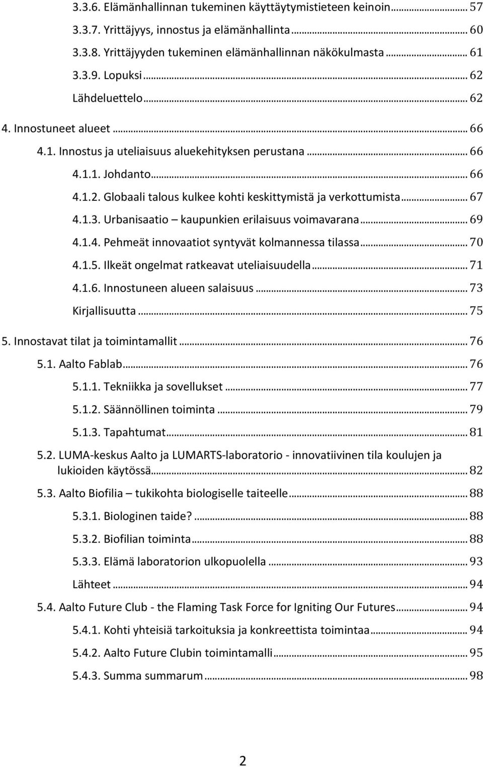 .. 67 4.1.3. Urbanisaatio kaupunkien erilaisuus voimavarana... 69 4.1.4. Pehmeät innovaatiot syntyvät kolmannessa tilassa... 70 4.1.5. Ilkeät ongelmat ratkeavat uteliaisuudella... 71 4.1.6. Innostuneen alueen salaisuus.